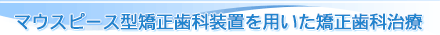 マウスピース型矯正歯科装置を用いた矯正歯科治療